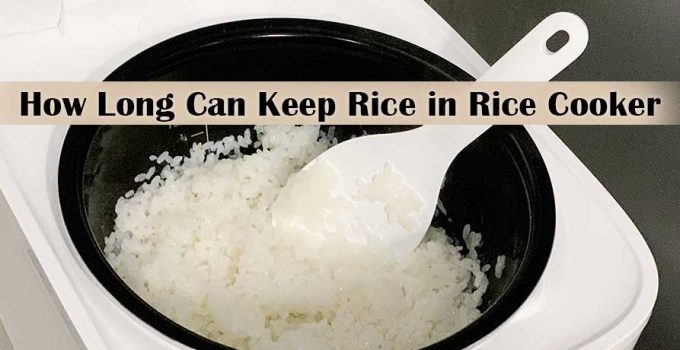 How Long Can You Keep Rice in A Rice Cooker?