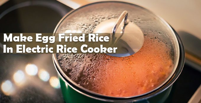 How To Make Egg Fried Rice In Electric Rice Cooker?